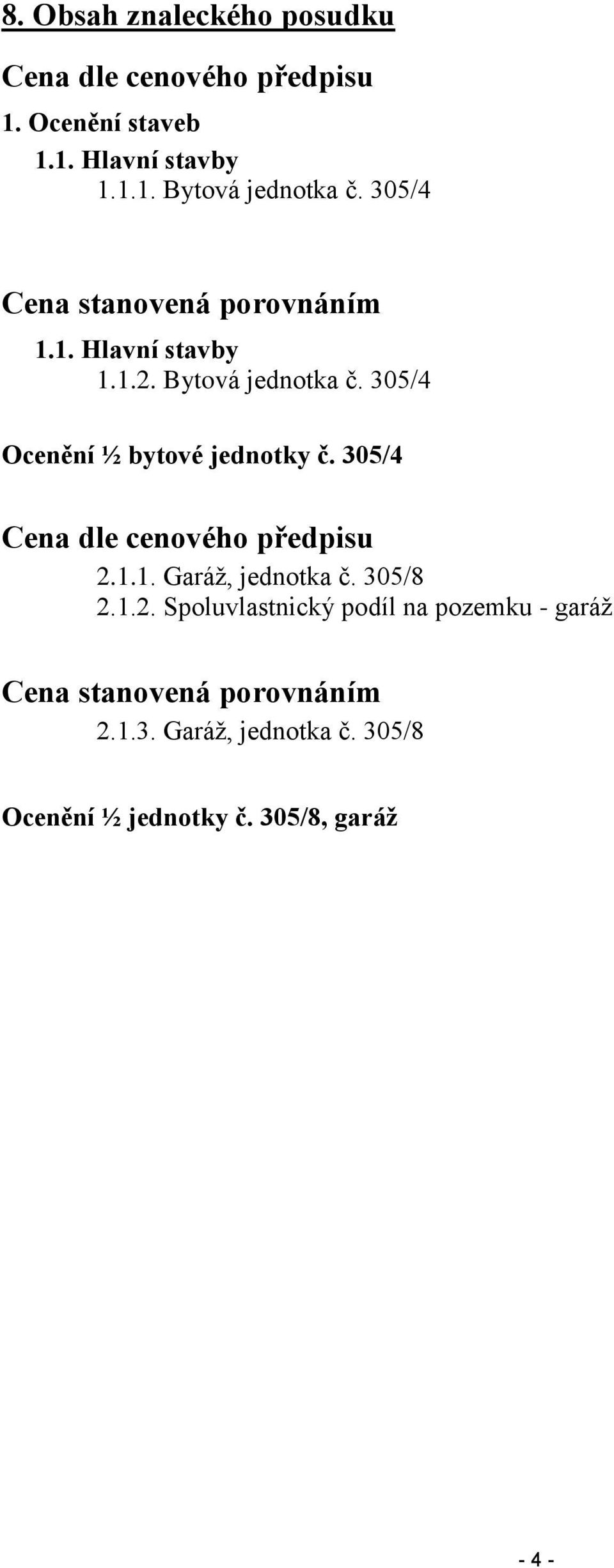 305/4 Cena dle cenového předpisu 2.1.1. Garáž, jednotka č. 305/8 2.1.2. Spoluvlastnický podíl na pozemku - garáž Cena stanovená porovnáním 2.