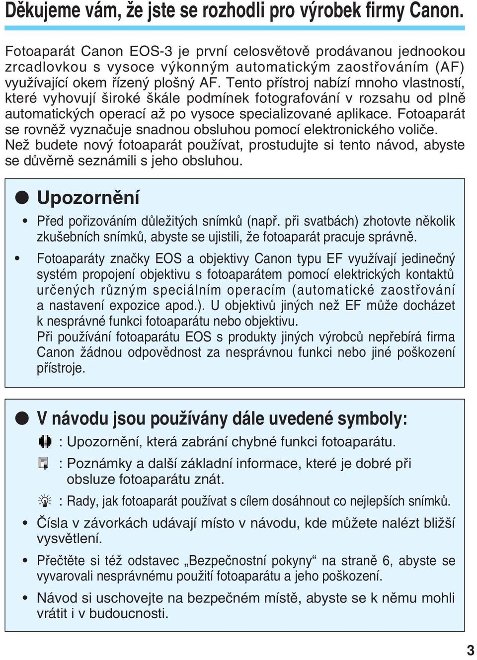 Tento pfiístroj nabízí mnoho vlastností, které vyhovují iroké kále podmínek fotografování v rozsahu od plnû automatick ch operací aï po vysoce specializované aplikace.