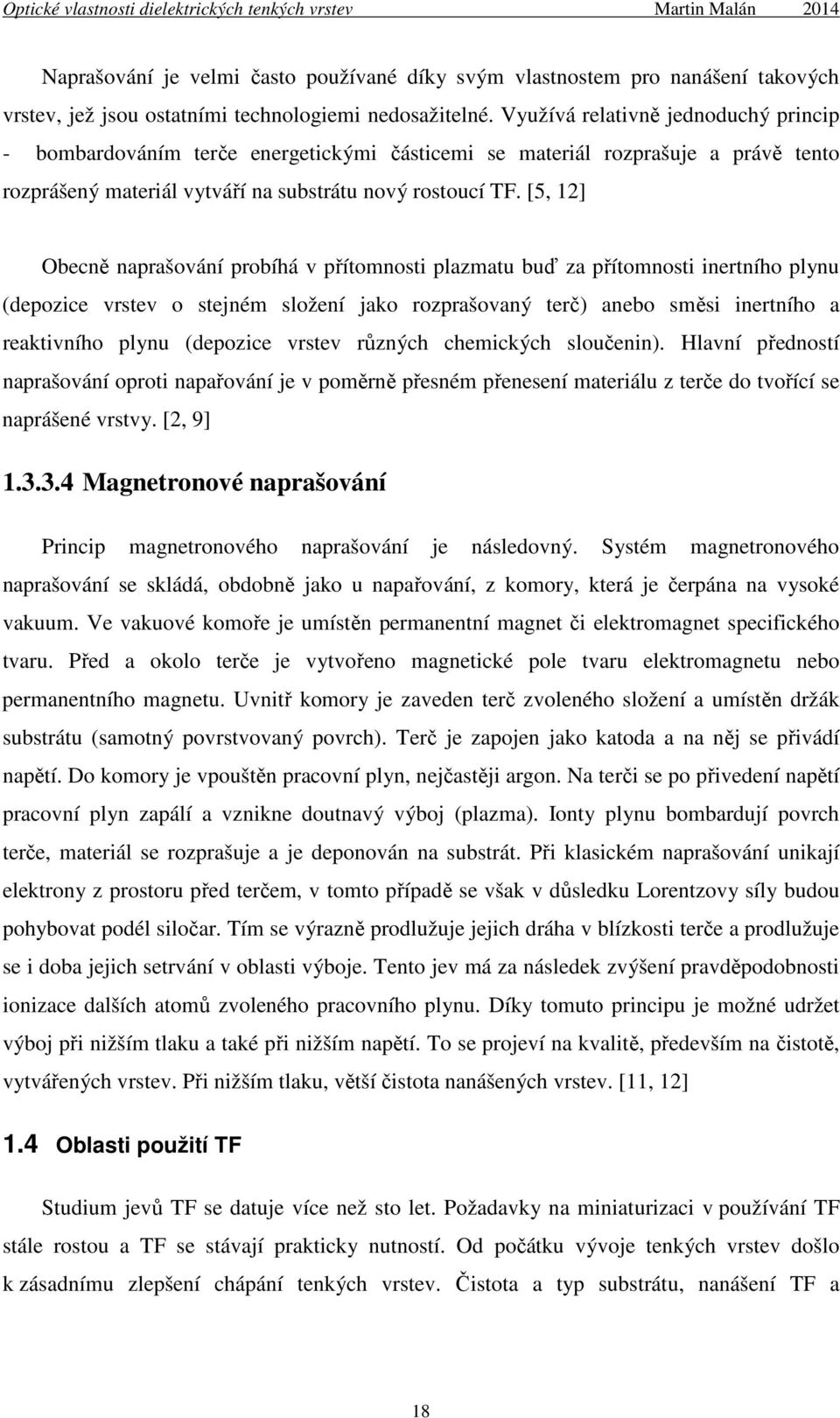 [5, 12] Obecně naprašování probíhá v přítomnosti plazmatu buď za přítomnosti inertního plynu (depozice vrstev o stejném složení jako rozprašovaný terč) anebo směsi inertního a reaktivního plynu