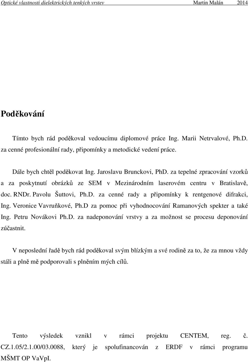 Veronice Vavruňkové, Ph.D za pomoc při vyhodnocování Ramanových spekter a také Ing. Petru Novákovi Ph.D. za nadeponování vrstvy a za možnost se procesu deponování zúčastnit.