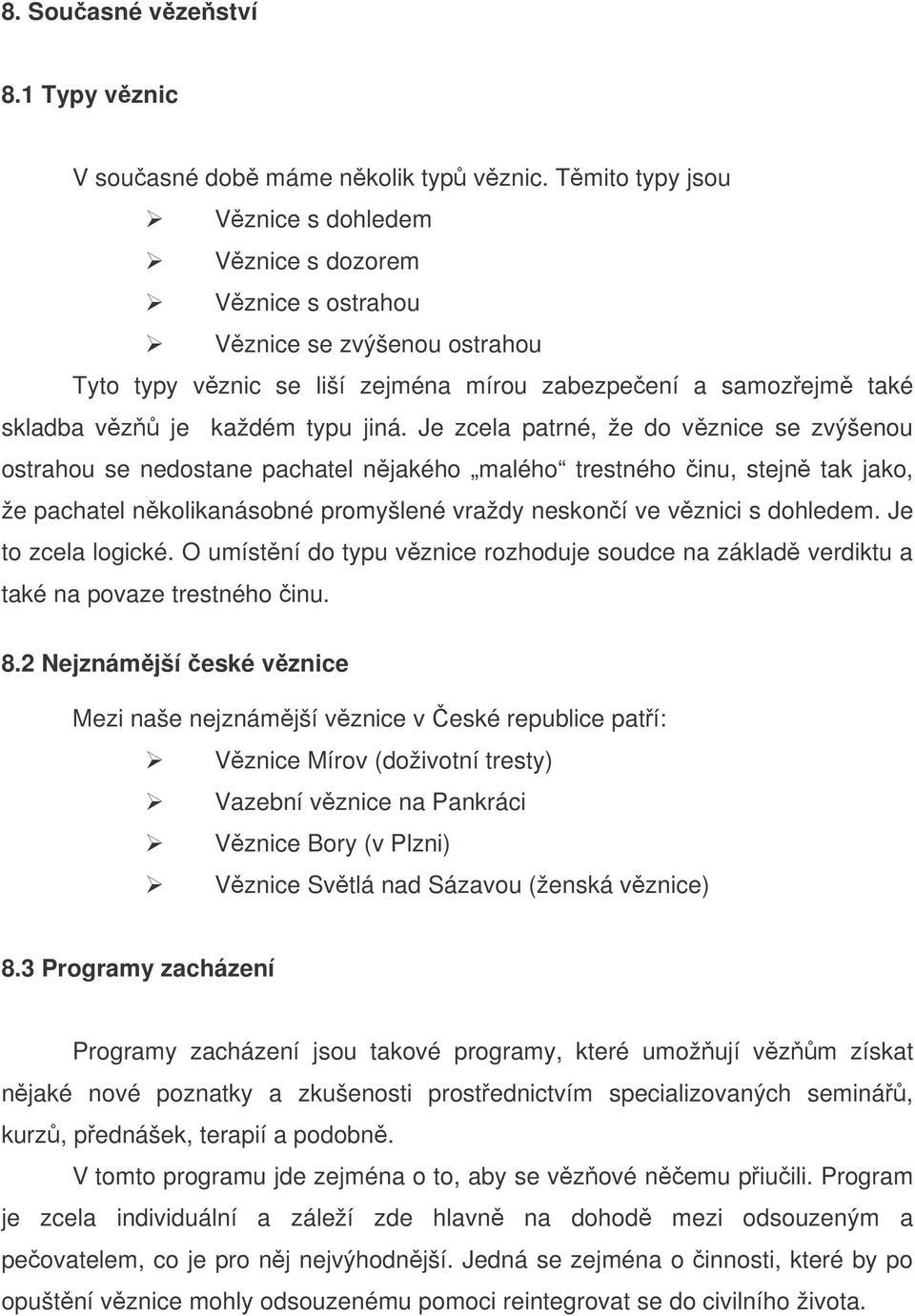 Je zcela patrné, že do vznice se zvýšenou ostrahou se nedostane pachatel njakého malého trestného inu, stejn tak jako, že pachatel nkolikanásobné promyšlené vraždy neskoní ve vznici s dohledem.