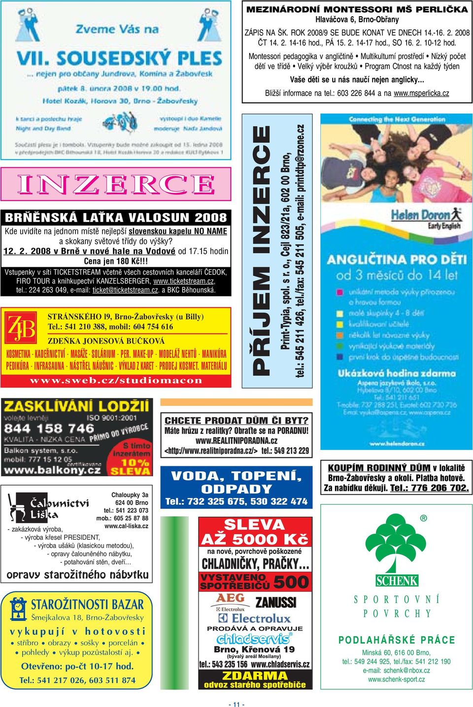: 603 226 844 a na www.msperlicka.cz INZERCE BR ùnská LAËKA VALOSUN 2008 Kde uvidíte na jednom místû nejlep í slovenskou kapelu NO NAME a skokany svûtové tfiídy do v ky? 12. 2. 2008 v Brnû v nové hale na Vodové od 17.