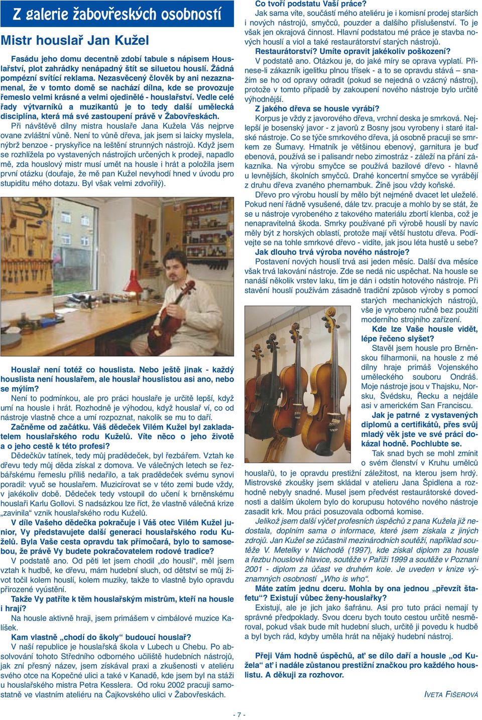 Vedle celé fiady v tvarníkû a muzikantû je to tedy dal í umûlecká disciplína, která má své zastoupení právû v Îabovfieskách.