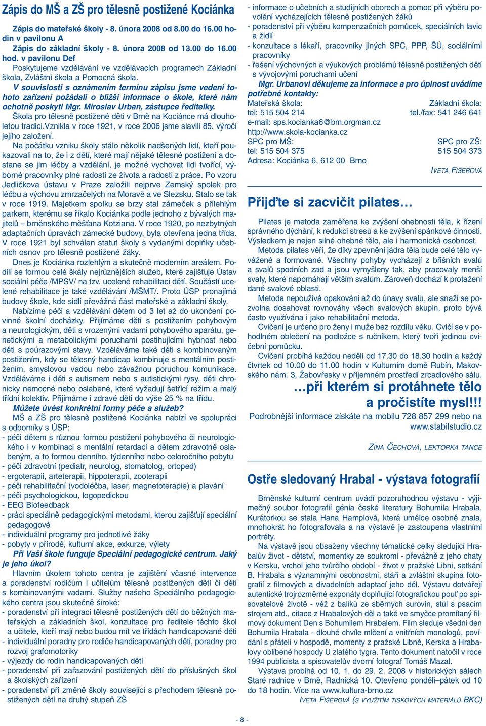 V souvislosti s oznámením termínu zápisu jsme vedení tohoto zafiízení poïádali o bliï í informace o kole, které nám ochotnû poskytl Mgr. Miroslav Urban, zástupce fieditelky.