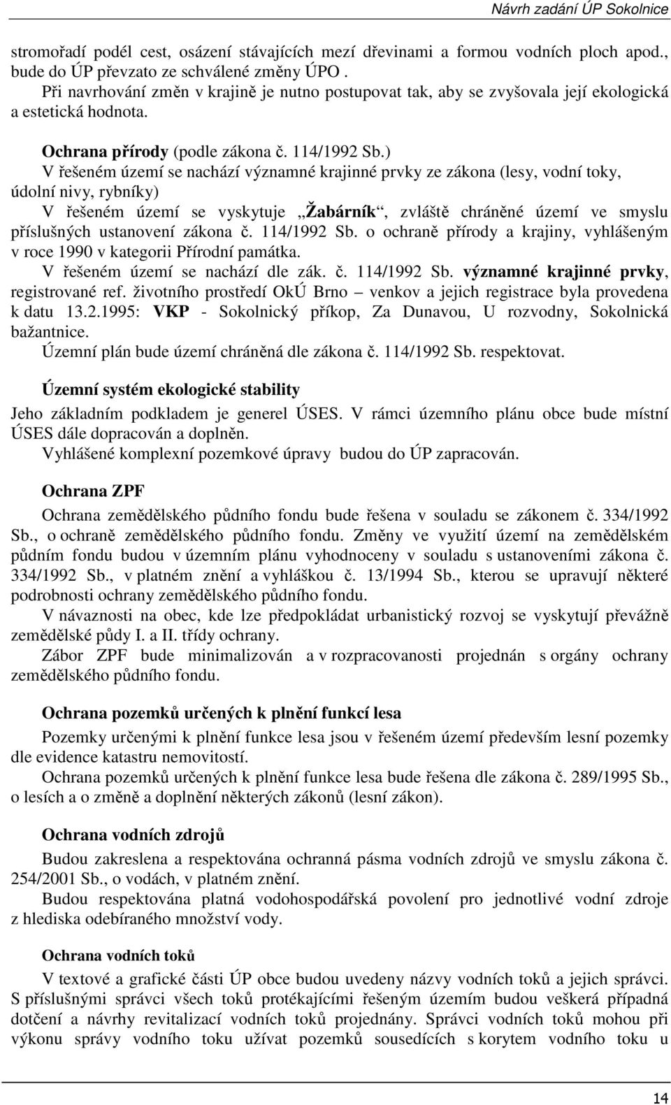 ) V řešeném území se nachází významné krajinné prvky ze zákona (lesy, vodní toky, údolní nivy, rybníky) V řešeném území se vyskytuje Žabárník, zvláště chráněné území ve smyslu příslušných ustanovení