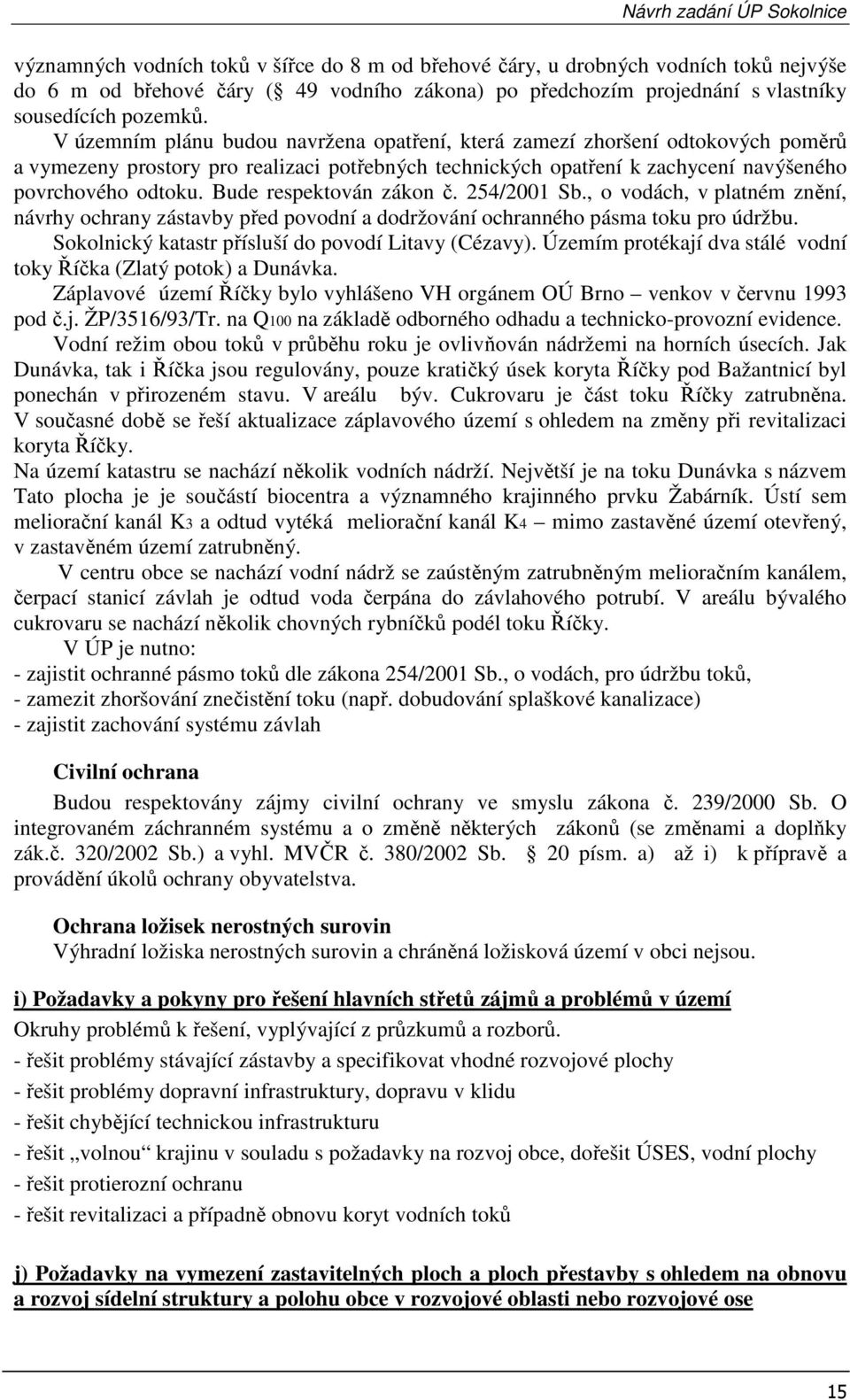 Bude respektován zákon č. 254/2001 Sb., o vodách, v platném znění, návrhy ochrany zástavby před povodní a dodržování ochranného pásma toku pro údržbu.