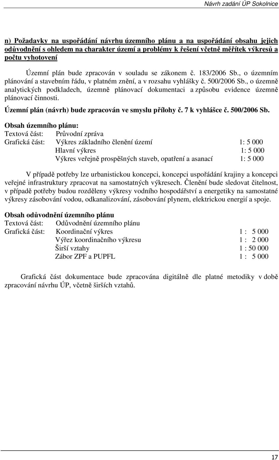 , o územně analytických podkladech, územně plánovací dokumentaci a způsobu evidence územně plánovací činnosti. Územní plán (návrh) bude zpracován ve smyslu přílohy č. 7 k vyhlášce č. 500/2006 Sb.