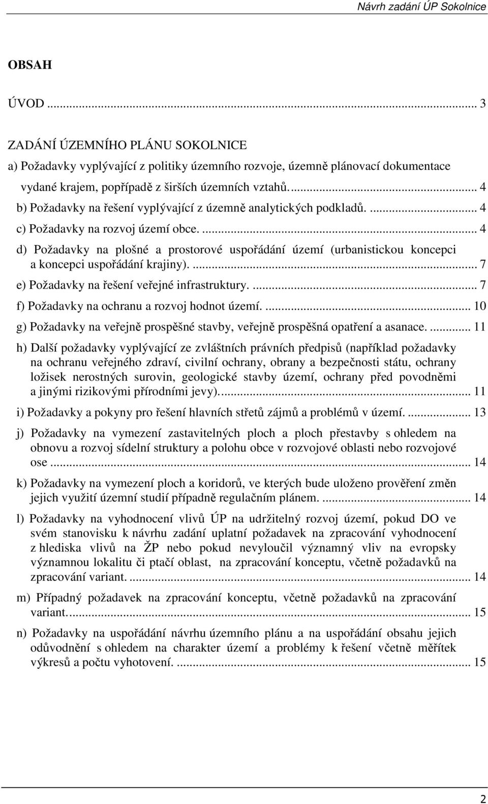 ... 4 d) Požadavky na plošné a prostorové uspořádání území (urbanistickou koncepci a koncepci uspořádání krajiny).... 7 e) Požadavky na řešení veřejné infrastruktury.