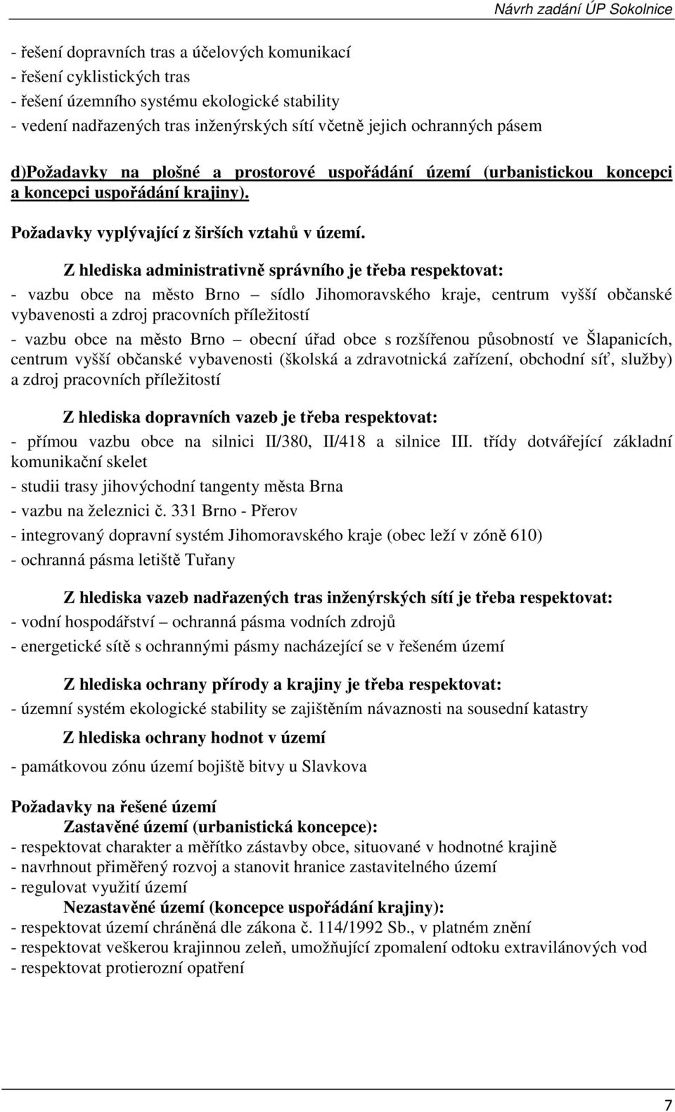 Z hlediska administrativně správního je třeba respektovat: - vazbu obce na město Brno sídlo Jihomoravského kraje, centrum vyšší občanské vybavenosti a zdroj pracovních příležitostí - vazbu obce na