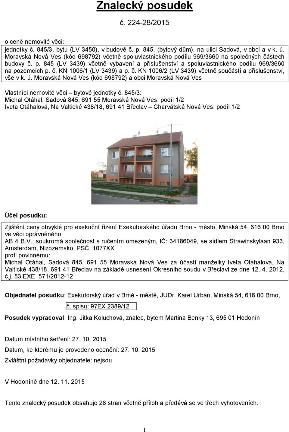 č. KN 1006/1 (LV 3439) a p. č. KN 1006/2 (LV 3439) včetně součástí a příslušenství, vše v k. ú. Moravská Nová Ves (kód 698792) a obci Moravská Nová Ves Vlastníci nemovité věci bytové jednotky č.