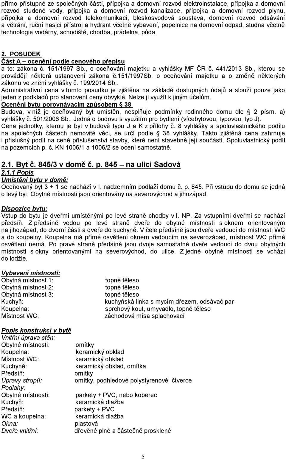 technologie vodárny, schodiště, chodba, prádelna, půda. 2. POSUDEK Část A ocenění podle cenového přepisu a to: zákona č. 151/1997 Sb., o oceňování majetku a vyhlášky MF ČR č. 441/2013 Sb.