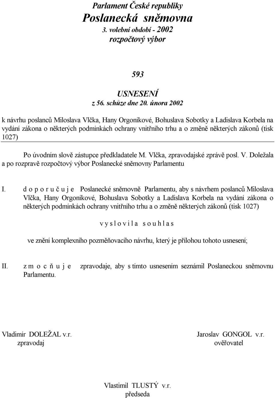 1027) Po úvodním slově zástupce předkladatele M. Vlčka, zpravodajské zprávě posl. V. Doležala a po rozpravě rozpočtový výbor Poslanecké sněmovny Parlamentu I.