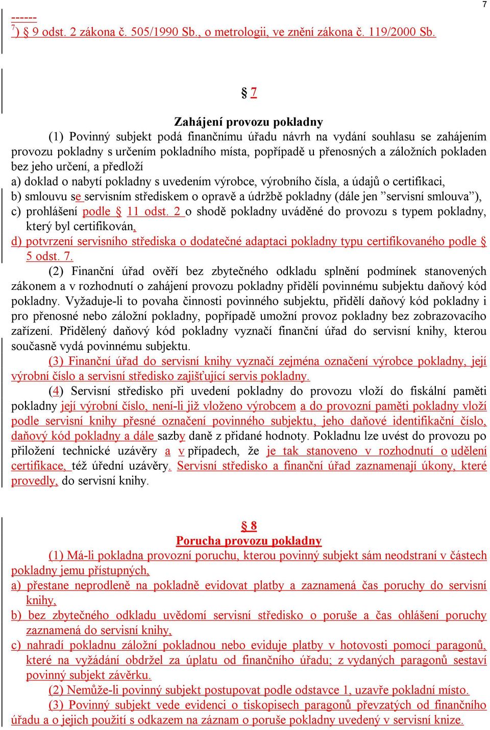 bez jeho určení, a předloží a) doklad o nabytí pokladny s uvedením výrobce, výrobního čísla, a údajů o certifikaci, b) smlouvu se servisním střediskem o opravě a údržbě pokladny (dále jen servisní