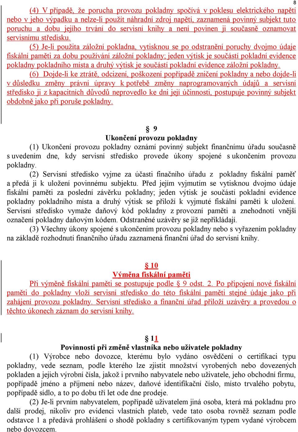 (5) Je-li použita záložní pokladna, vytisknou se po odstranění poruchy dvojmo údaje fiskální paměti za dobu používání záložní pokladny; jeden výtisk je součástí pokladní evidence pokladny pokladního