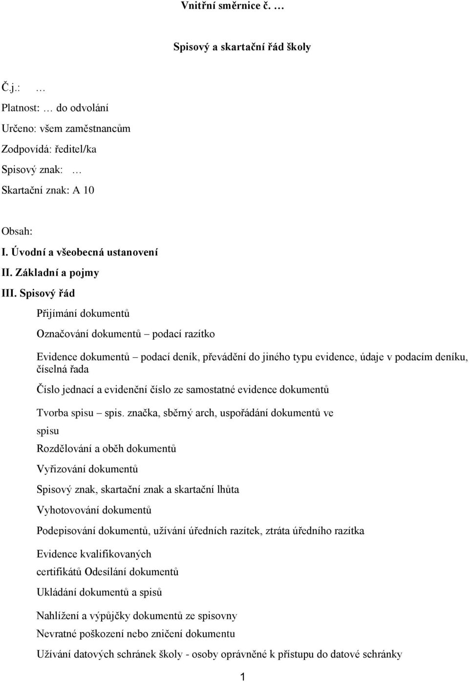 Spisový řád Přijímání dokumentů Označování dokumentů podací razítko Evidence dokumentů podací deník, převádění do jiného typu evidence, údaje v podacím deníku, číselná řada Číslo jednací a evidenční