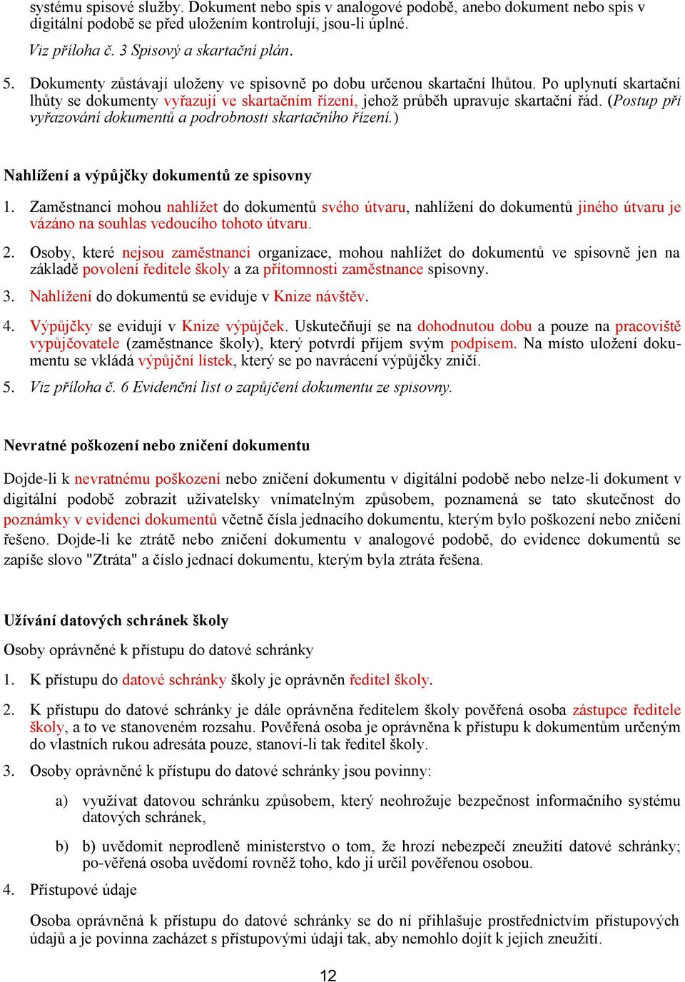 (Postup při vyřazování dokumentů a podrobnosti skartačního řízení.) Nahlížení a výpůjčky dokumentů ze spisovny 1.