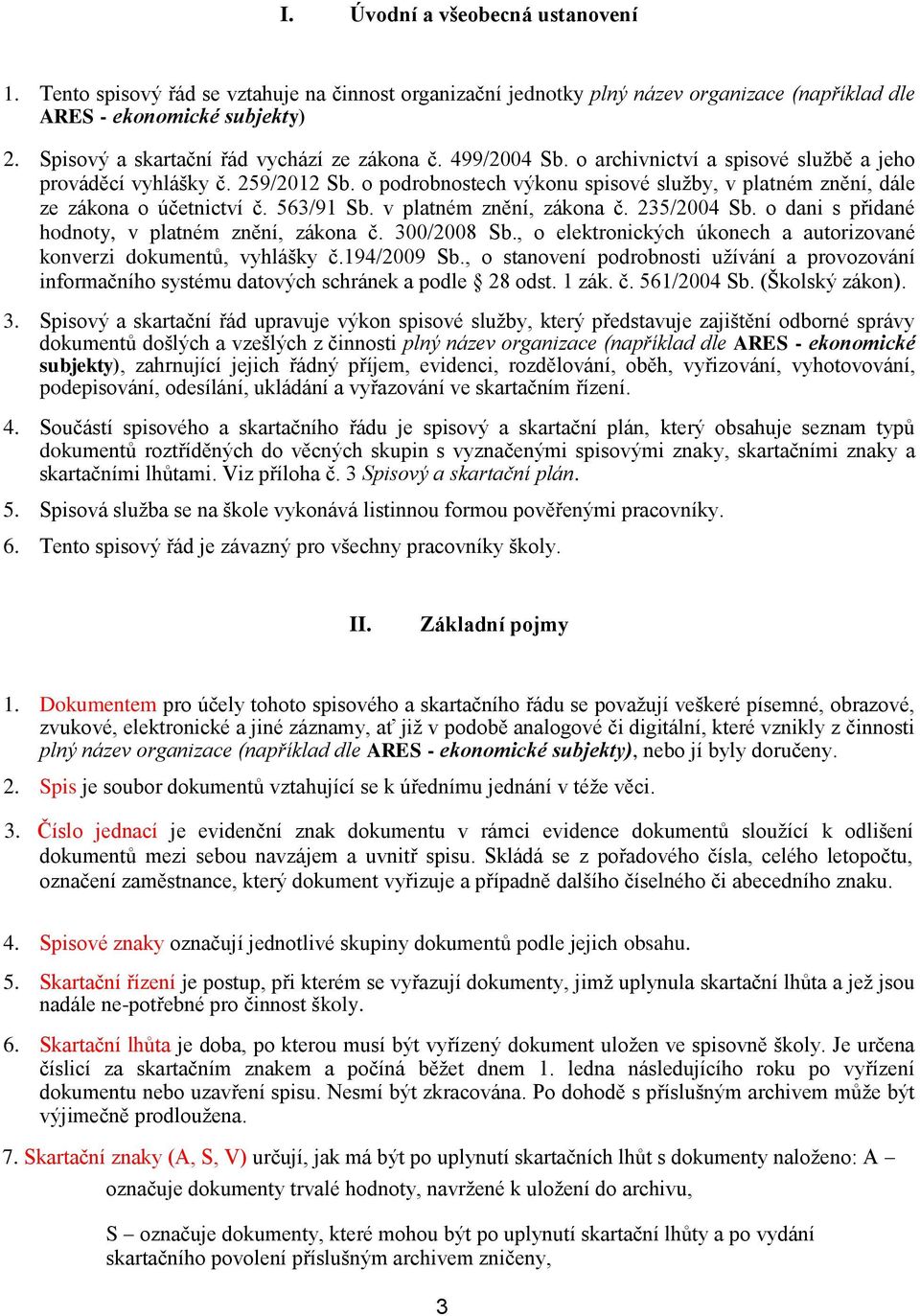 o podrobnostech výkonu spisové služby, v platném znění, dále ze zákona o účetnictví č. 563/91 Sb. v platném znění, zákona č. 235/2004 Sb. o dani s přidané hodnoty, v platném znění, zákona č.