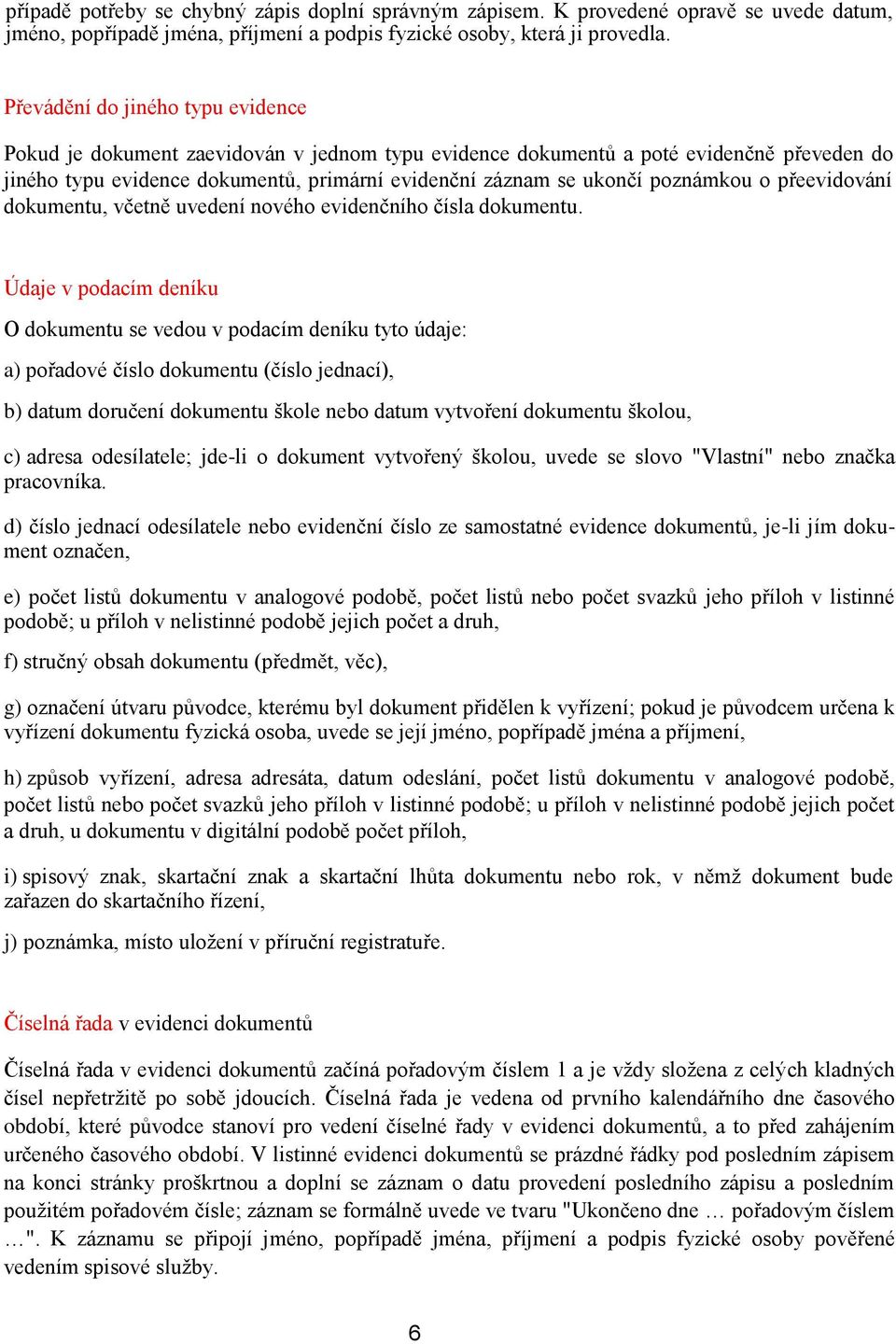 poznámkou o přeevidování dokumentu, včetně uvedení nového evidenčního čísla dokumentu.