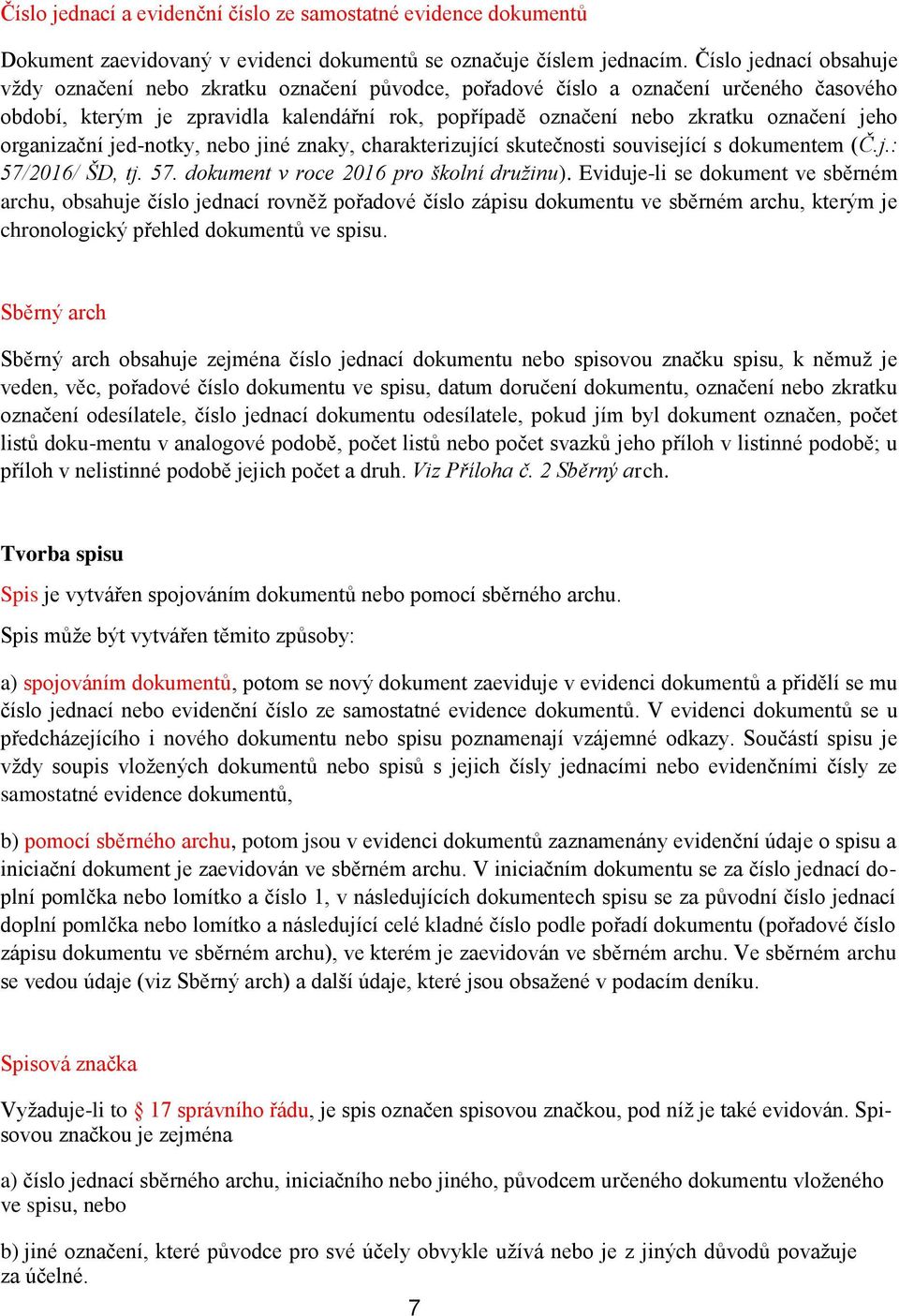 jeho organizační jed-notky, nebo jiné znaky, charakterizující skutečnosti související s dokumentem (Č.j.: 57/2016/ ŠD, tj. 57. dokument v roce 2016 pro školní družinu).