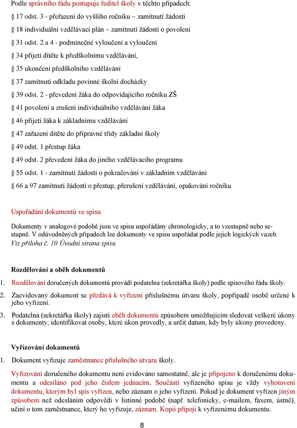 2 - převedení žáka do odpovídajícího ročníku ZŠ 41 povolení a zrušení individuálního vzdělávání žáka 46 přijetí žáka k základnímu vzdělávání 47 zařazení dítěte do přípravné třídy základní školy 49