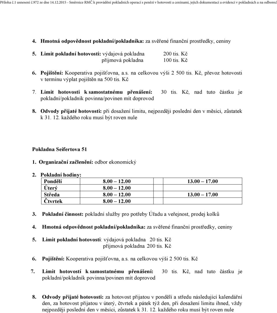 Kč, nad tuto částku je pokladní/pokladník povinna/povinen mít doprovod 8. Odvody přijaté hotovosti: při dosažení limitu, nejpozději poslední den v měsíci, zůstatek k 31. 12.