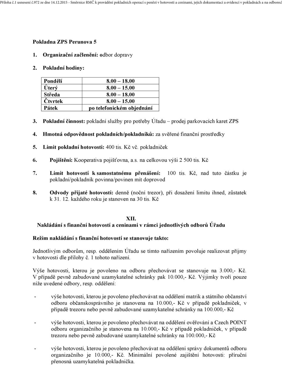 Kč vč. pokladniček 6. Pojištění: Kooperativa pojišťovna, a.s. na celkovou výši 2 500 tis. Kč 7. Limit hotovostí k samostatnému přenášení: 100 tis.