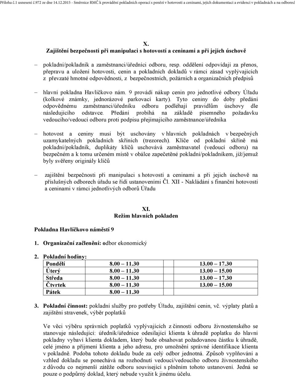 předpisů hlavní pokladna Havlíčkovo nám. 9 provádí nákup cenin pro jednotlivé odbory Úřadu (kolkové známky, jednorázové parkovací karty).