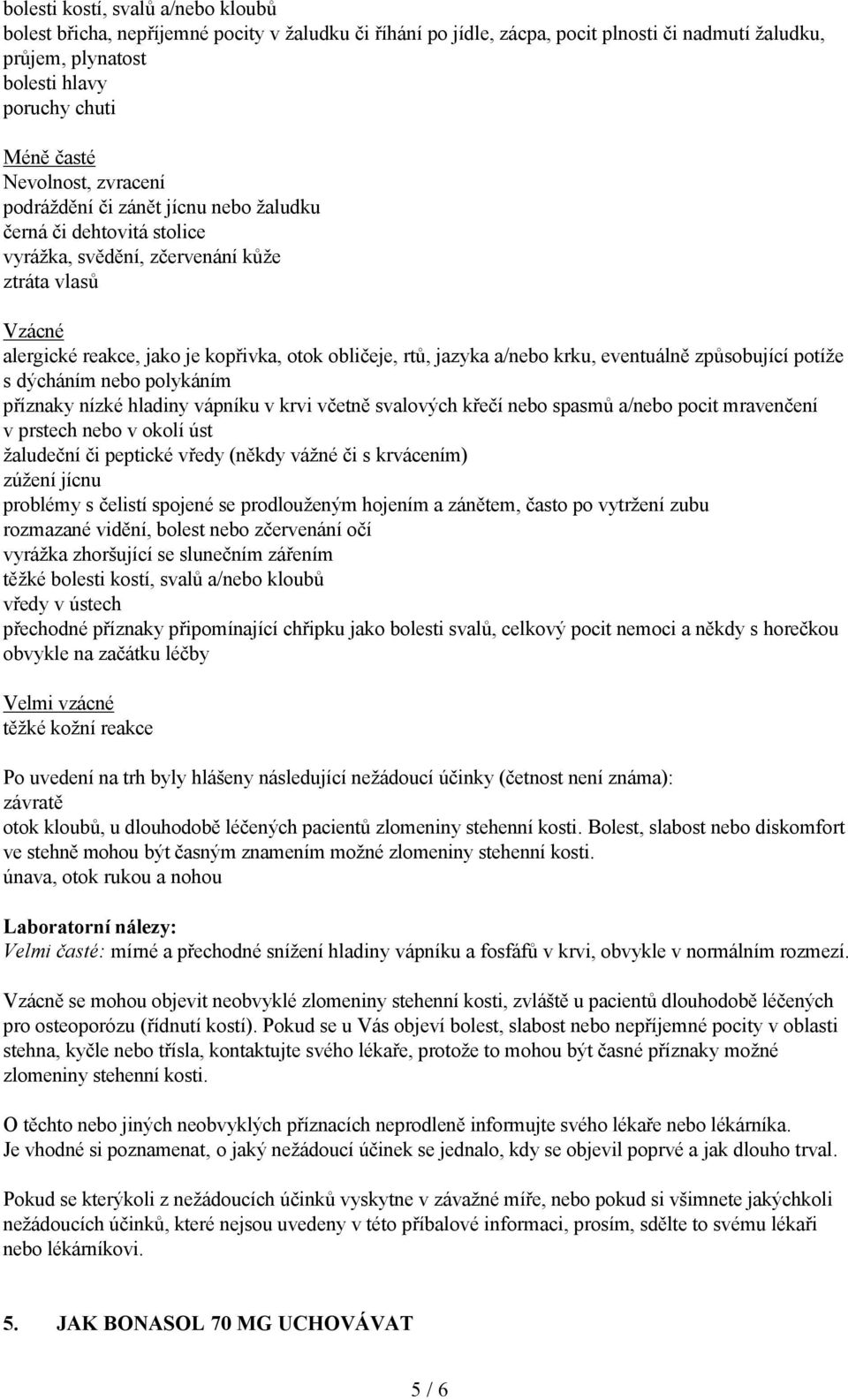 jazyka a/nebo krku, eventuálně způsobující potíže s dýcháním nebo polykáním příznaky nízké hladiny vápníku v krvi včetně svalových křečí nebo spasmů a/nebo pocit mravenčení v prstech nebo v okolí úst