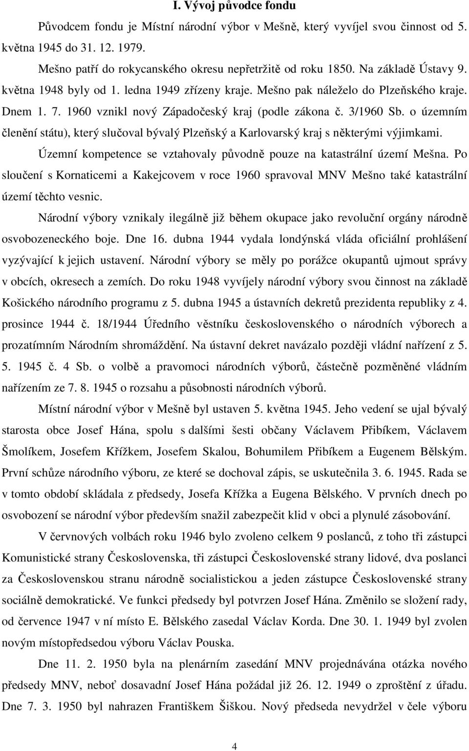 o územním členění státu), který slučoval bývalý Plzeňský a Karlovarský kraj s některými výjimkami. Územní kompetence se vztahovaly původně pouze na katastrální území Mešna.