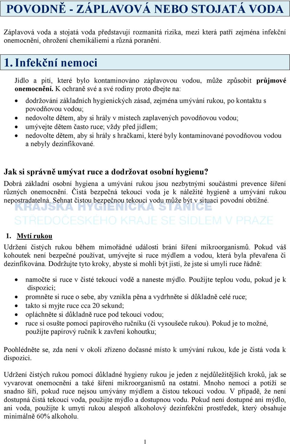 K ochraně své a své rodiny proto dbejte na: dodržování základních hygienických zásad, zejména umývání rukou, po kontaktu s povodňovou vodou; nedovolte dětem, aby si hrály v místech zaplavených