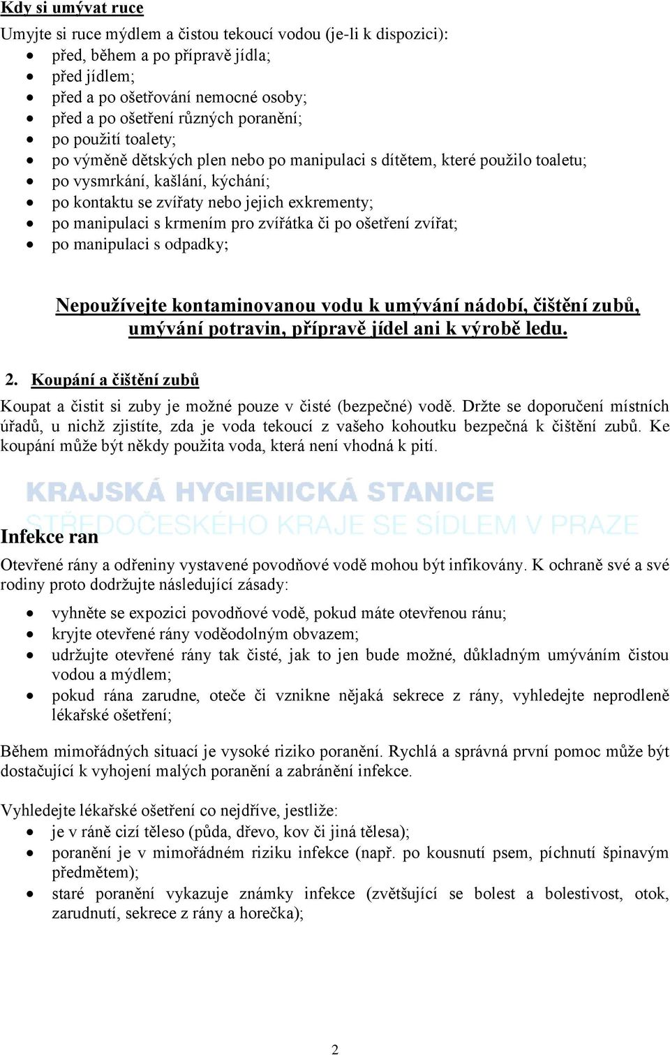 s krmením pro zvířátka či po ošetření zvířat; po manipulaci s odpadky; Nepoužívejte kontaminovanou vodu k umývání nádobí, čištění zubů, umývání potravin, přípravě jídel ani k výrobě ledu. 2.