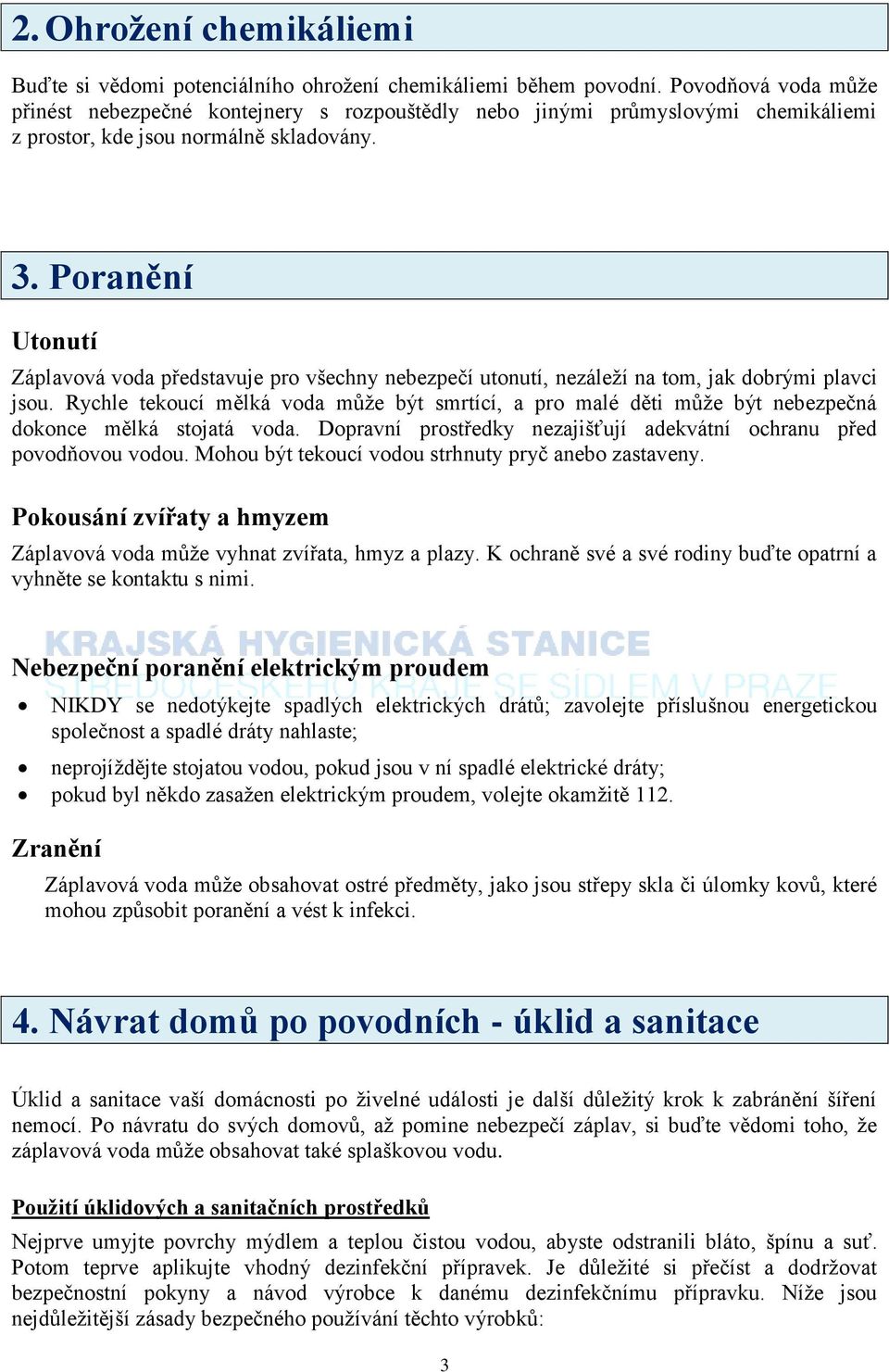 Poranění Utonutí Záplavová voda představuje pro všechny nebezpečí utonutí, nezáleží na tom, jak dobrými plavci jsou.