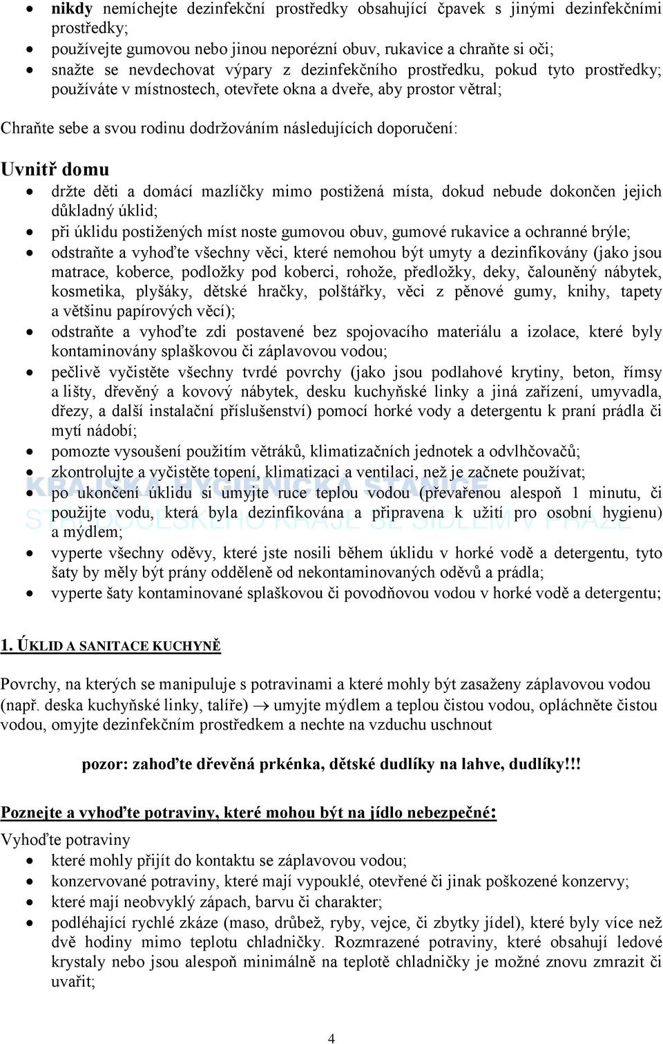 děti a domácí mazlíčky mimo postižená místa, dokud nebude dokončen jejich důkladný úklid; při úklidu postižených míst noste gumovou obuv, gumové rukavice a ochranné brýle; odstraňte a vyhoďte všechny