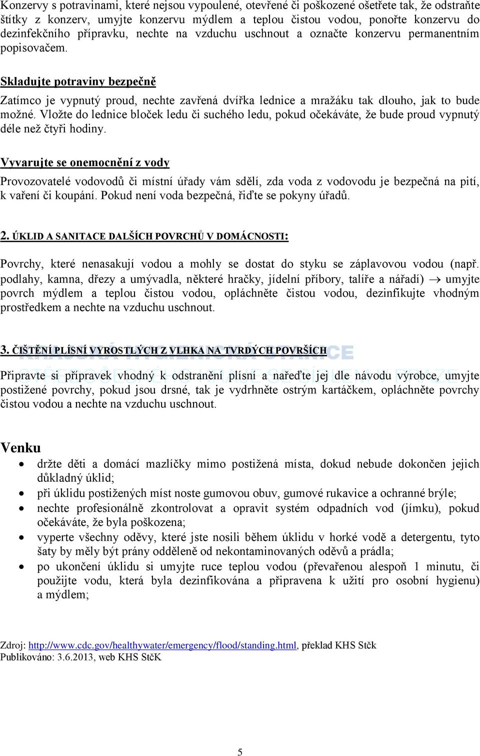 Skladujte potraviny bezpečně Zatímco je vypnutý proud, nechte zavřená dvířka lednice a mražáku tak dlouho, jak to bude možné.