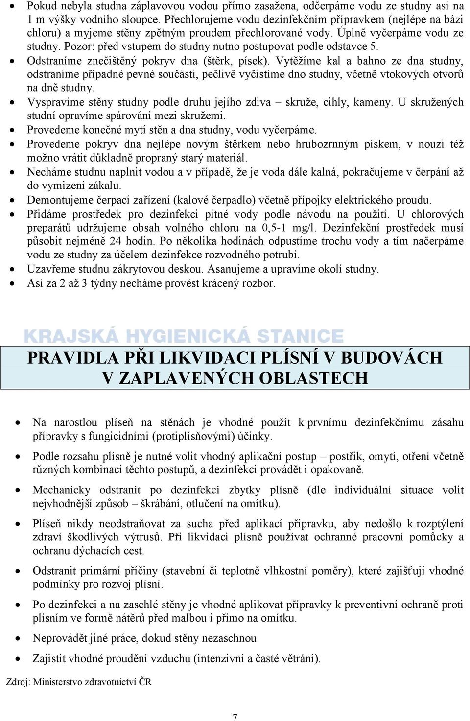 Pozor: před vstupem do studny nutno postupovat podle odstavce 5. Odstraníme znečištěný pokryv dna (štěrk, písek).