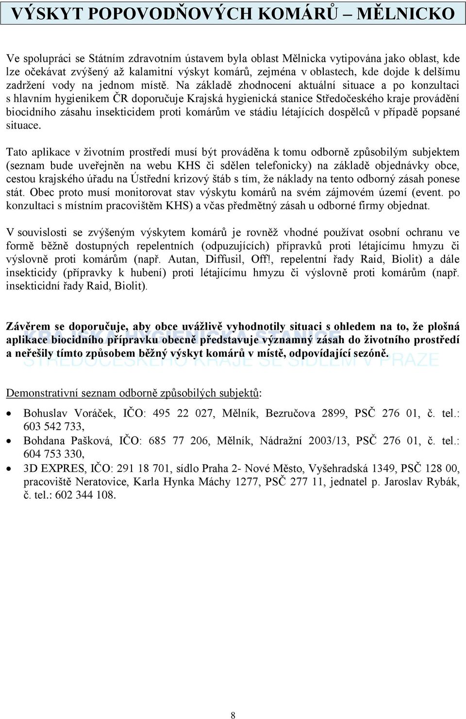 Na základě zhodnocení aktuální situace a po konzultaci s hlavním hygienikem ČR doporučuje Krajská hygienická stanice Středočeského kraje provádění biocidního zásahu insekticidem proti komárům ve
