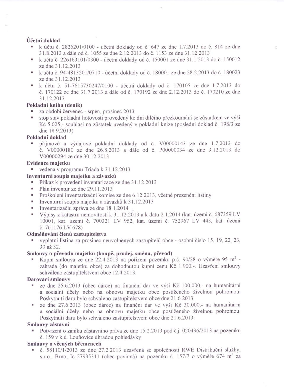 170105 ze dne 1.7.2013 do Č. 170122 ze dne 31.7.2013 a dále od Č. 170192 ze dne 2.12.2013 do Č. 170210 ze dne 31.12.2013 Pokladní kniha (deník) za období červenec - srpen, prosinec 2013 stop stav pokladní hotovosti provedený ke dni dílčího přezkoumání se zůstatkem ve výši Kč 5.