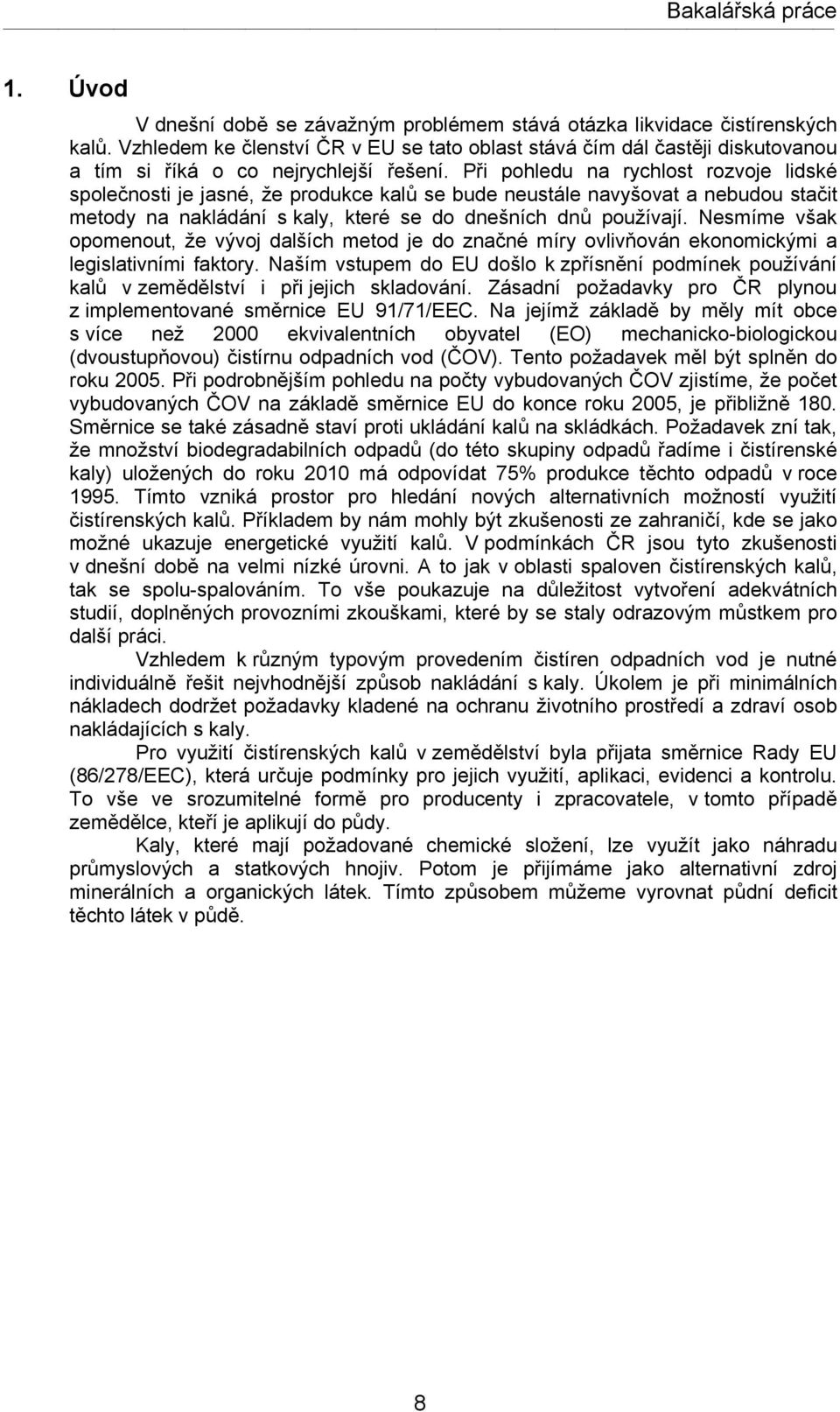 Při pohledu na rychlost rozvoje lidské společnosti je jasné, že produkce kalů se bude neustále navyšovat a nebudou stačit metody na nakládání s kaly, které se do dnešních dnů používají.