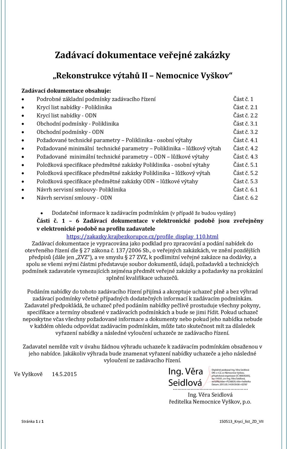 4.1 Požadované minimální technické parametry Poliklinika lůžkový výtah Část č. 4.2 Požadované minimální technické parametry ODN lůžkové výtahy Část č. 4.3 Položková specifikace předmětné zakázky Poliklinika osobní výtahy Část č.