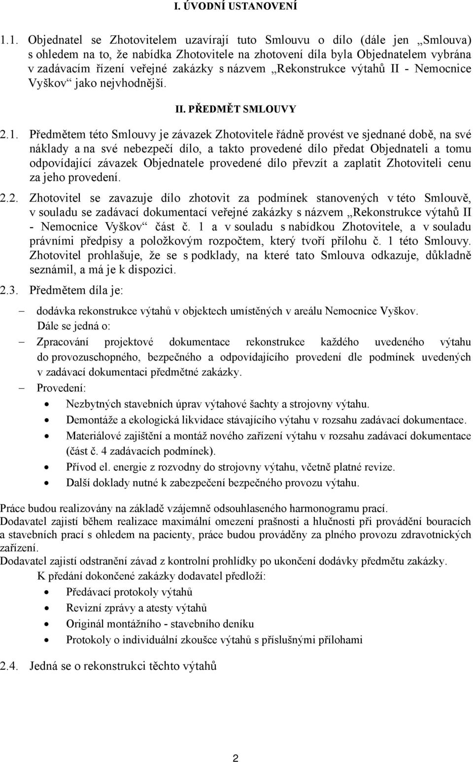 názvem Rekonstrukce výtahů II - Nemocnice Vyškov jako nejvhodnější. II. PŘEDMĚT SMLOUVY 2.1.