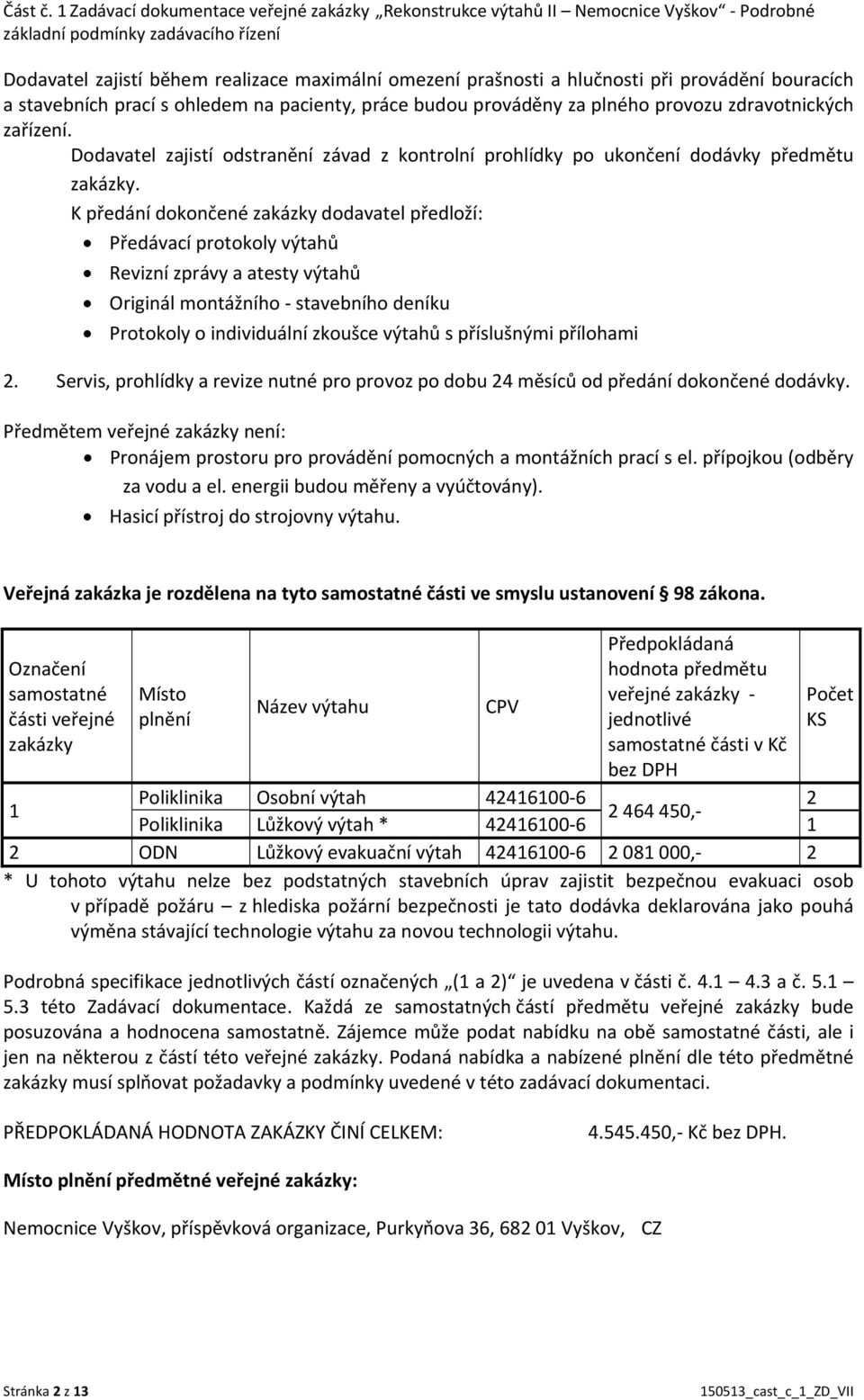 při provádění bouracích a stavebních prací s ohledem na pacienty, práce budou prováděny za plného provozu zdravotnických zařízení.