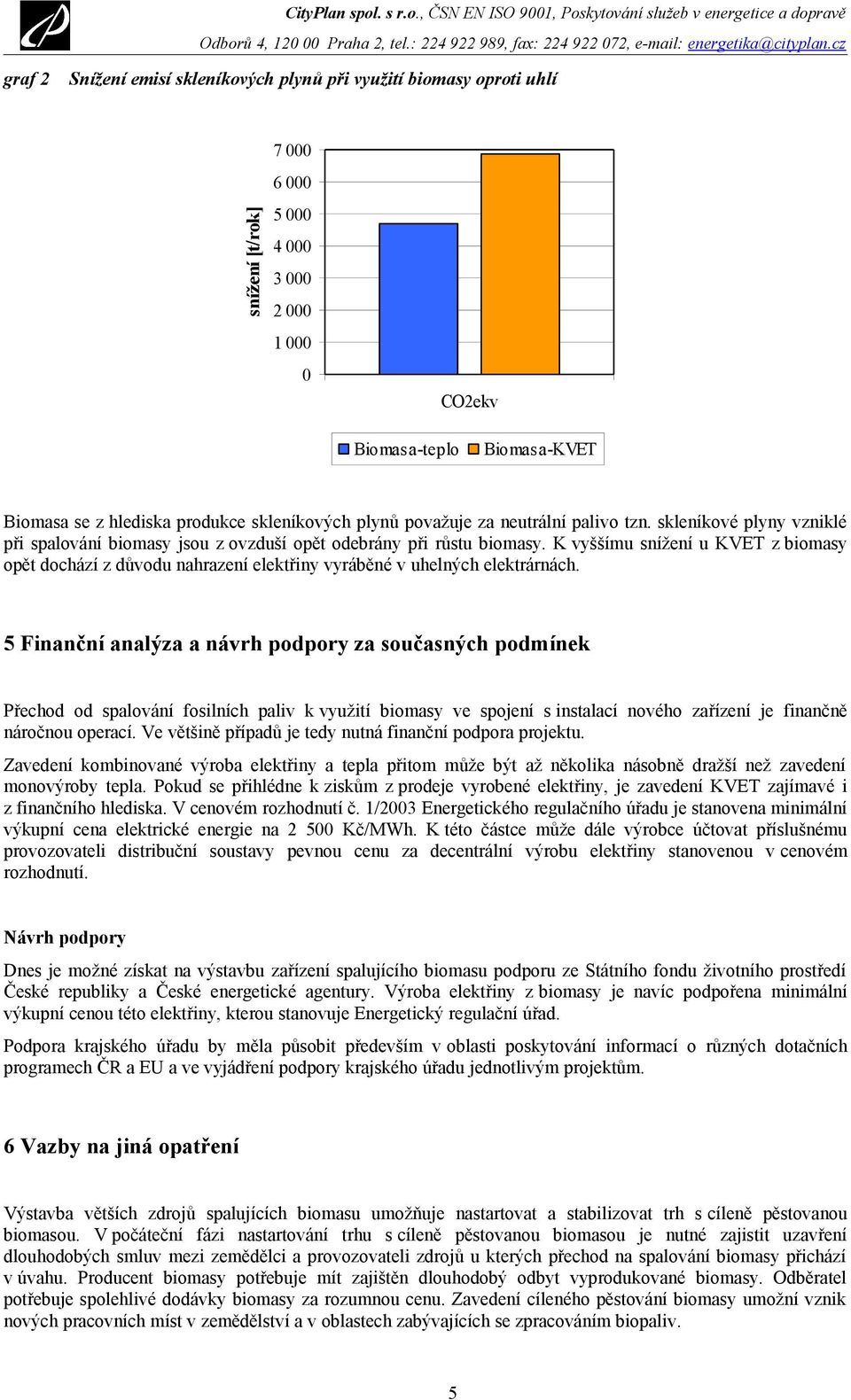 K vyššímu snížení u KVET z biomasy opět dochází z důvodu nahrazení elektřiny vyráběné v uhelných elektrárnách.