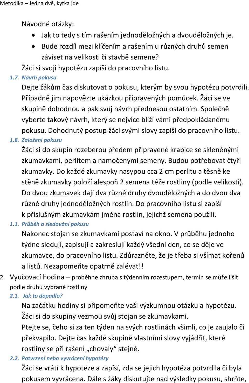 Žáci se ve skupině dohodnou a pak svůj návrh přednesou ostatním. Společně vyberte takový návrh, který se nejvíce blíží vámi předpokládanému pokusu.