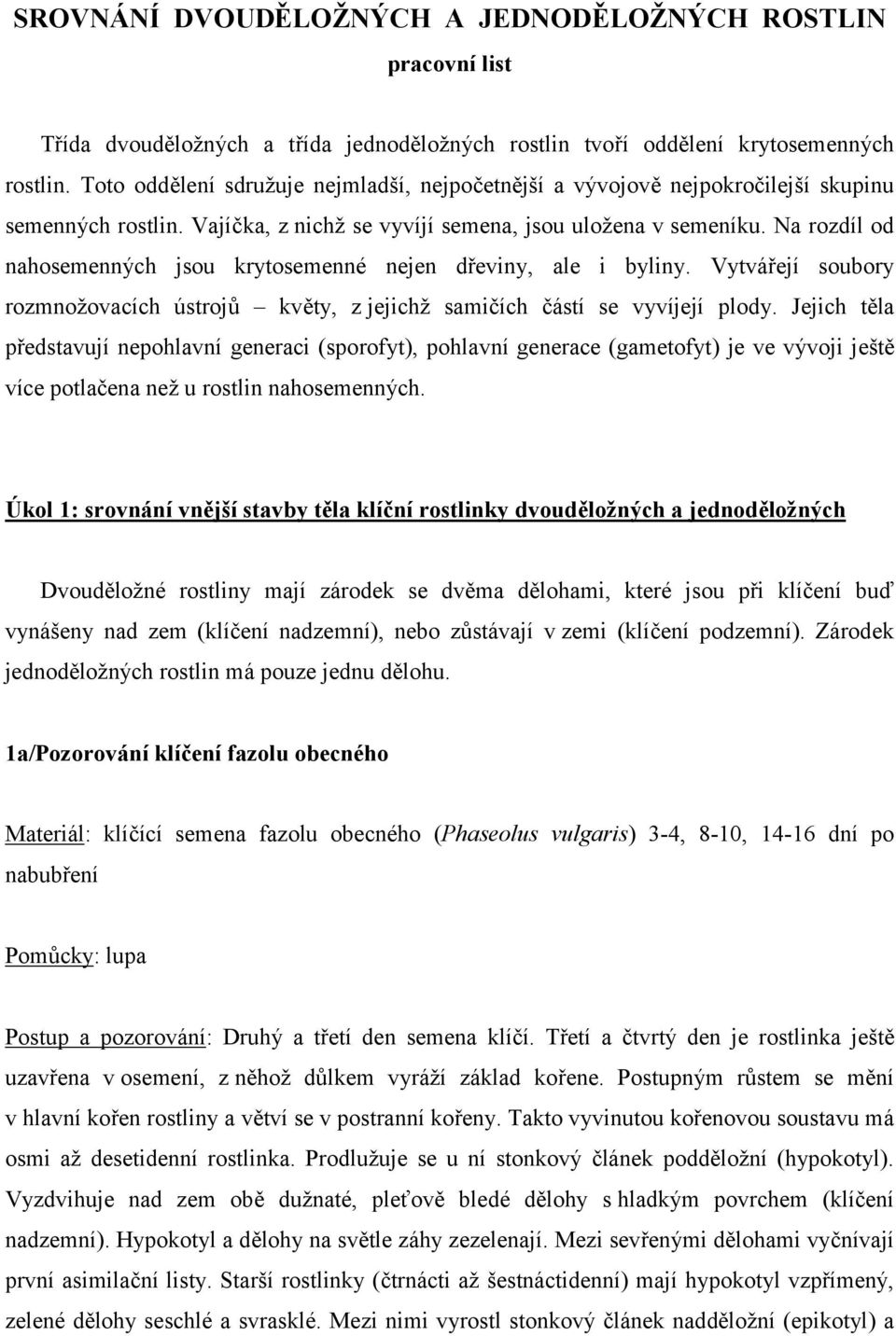 Na rozdíl od nahosemenných jsou krytosemenné nejen dřeviny, ale i byliny. Vytvářejí soubory rozmnožovacích ústrojů květy, z jejichž samičích částí se vyvíjejí plody.