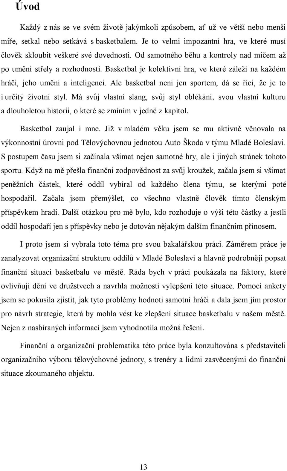 Basketbal je kolektivní hra, ve které záleží na každém hráči, jeho umění a inteligenci. Ale basketbal není jen sportem, dá se říci, že je to i určitý životní styl.