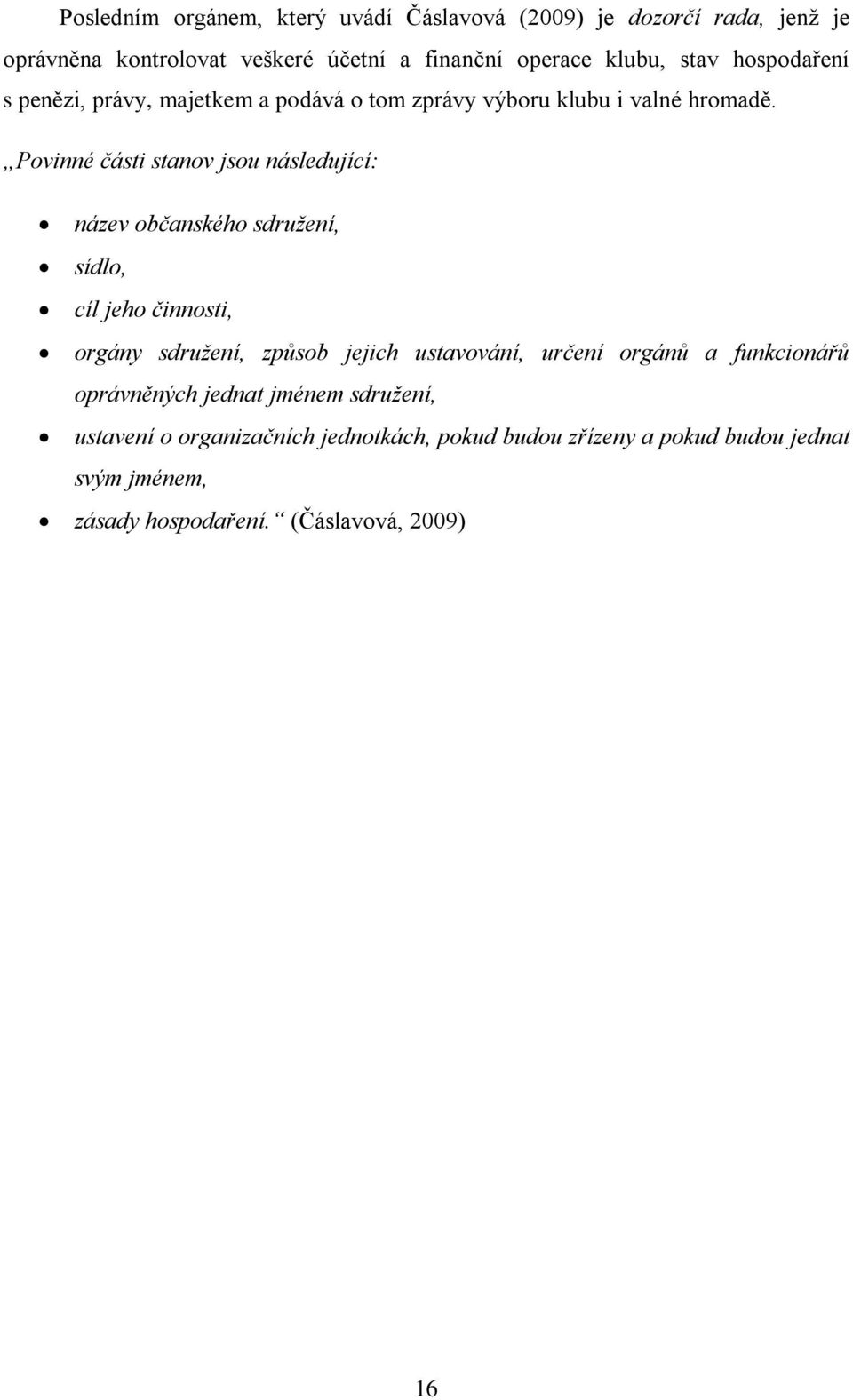 Povinné části stanov jsou následující: název občanského sdružení, sídlo, cíl jeho činnosti, orgány sdružení, způsob jejich ustavování,