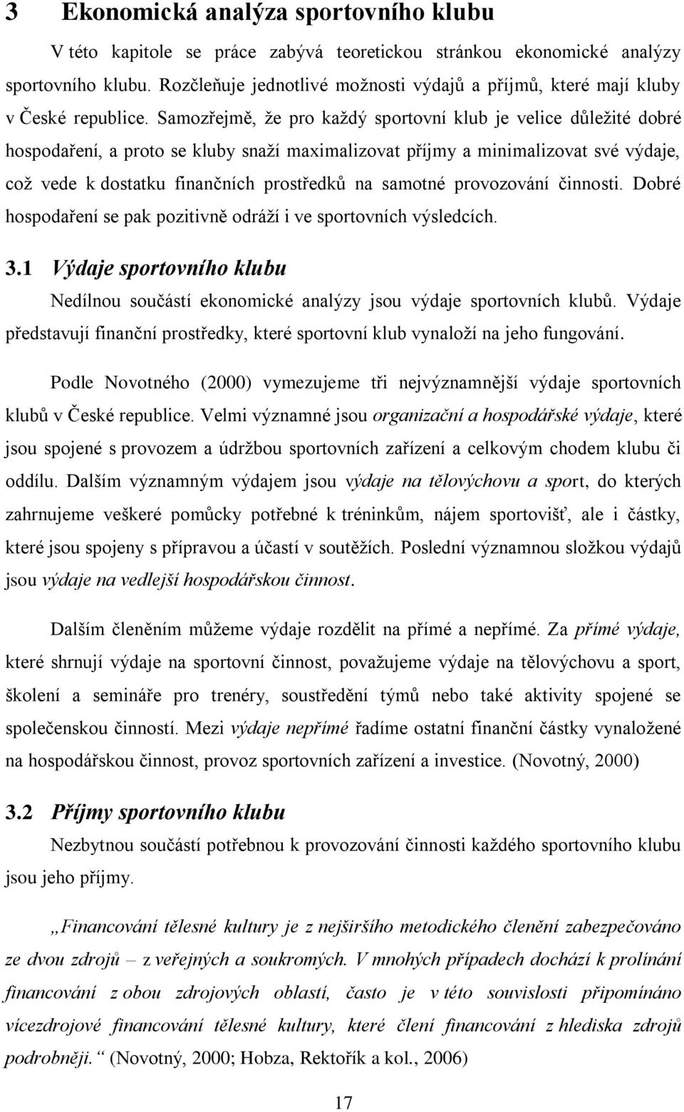 Samozřejmě, že pro každý sportovní klub je velice důležité dobré hospodaření, a proto se kluby snaží maximalizovat příjmy a minimalizovat své výdaje, což vede k dostatku finančních prostředků na