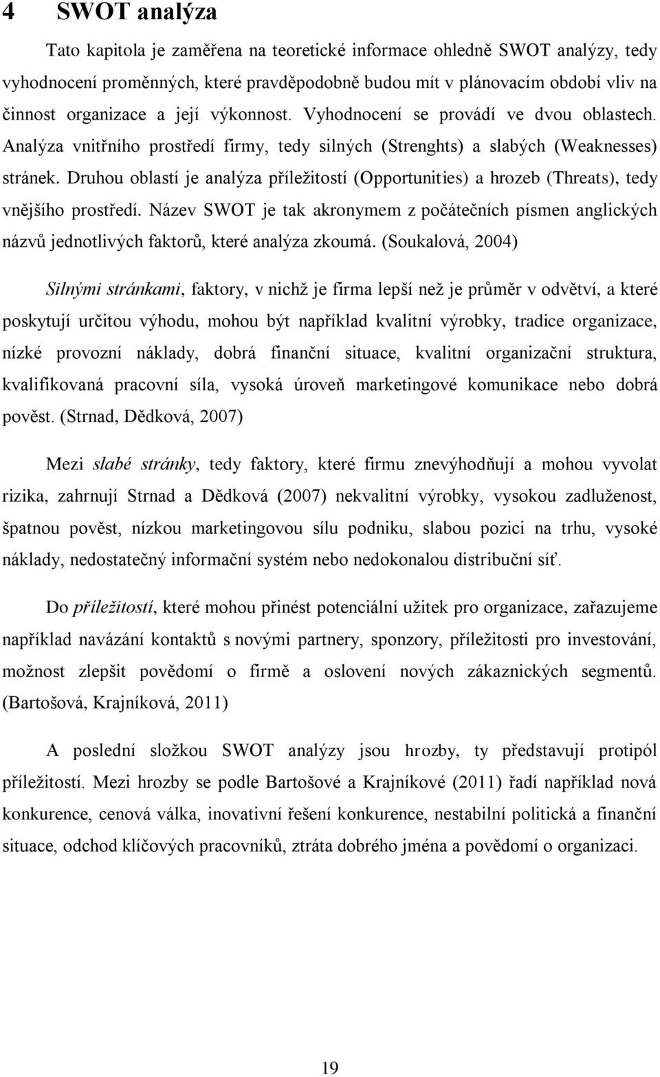 Druhou oblastí je analýza příležitostí (Opportunities) a hrozeb (Threats), tedy vnějšího prostředí.