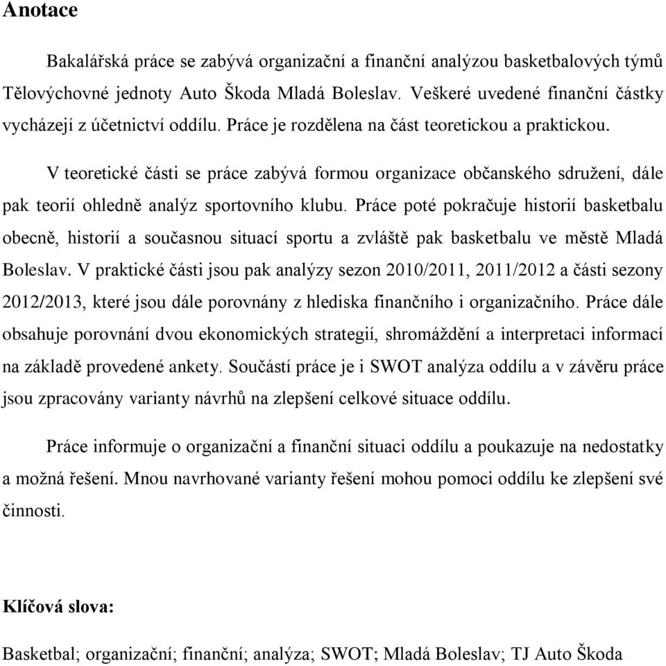 Práce poté pokračuje historií basketbalu obecně, historií a současnou situací sportu a zvláště pak basketbalu ve městě Mladá Boleslav.