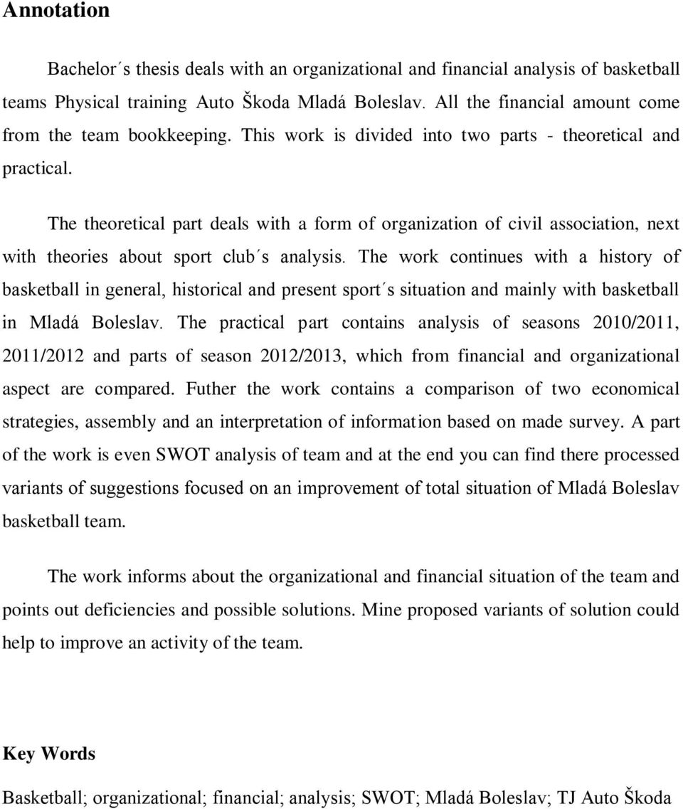 The theoretical part deals with a form of organization of civil association, next with theories about sport club s analysis.